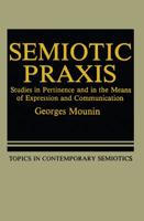 Semiotic Praxis: Studies in Pertinence and in the Means of Expression and Communication 1468448315 Book Cover