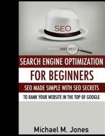 SEO: Search Engine Optimization for beginners - SEO made simple with SEO secrets to rank your website in the top of Google (SEO, Search engine optimisation, ... secrets, SEO made simple, SEO for dummi 1502506904 Book Cover