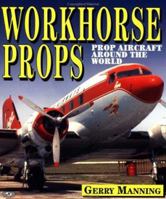 Workhorse Props: Prop Aircraft Around the World 0760301891 Book Cover