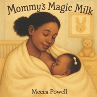 Mommy's Magic Milk: A love letter to the beauty of breastfeeding and the unbreakable bond between mother and child! B0F8MWF6JQ Book Cover