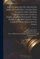 Papst Gregor Des Neunten Anklageartikel Gegen Den Talmud Und Dessen Vertheidigung Durch Rabbi Jachiel Ben Josef Und Rabbi Juda Ben David Vor Ludwig De 1021519936 Book Cover