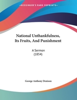 National Unthankfulness, Its Fruits, And Punishment: A Sermon 1104299402 Book Cover