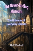 The Universe of Everyday Objects (The Never-Ending Museum) B0F639SCJT Book Cover