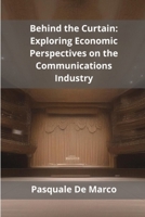Behind the Curtain: Exploring Economic Perspectives on the Communications Industry B0DWN9PBKW Book Cover