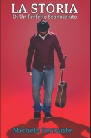 La Storia Di Un Perfetto Sconosciuto: aneddoti, ricordi, amori, traumi, cadute e rinascite B0CHLCF7K1 Book Cover