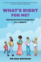 What's Right for Me?: Making Decisions in Pregnancy and Childbirth 1999806417 Book Cover
