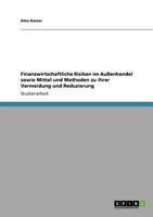 Finanzwirtschaftliche Risiken im Außenhandel sowie Mittel und Methoden zu ihrer Vermeidung und Reduzierung 3640944658 Book Cover