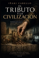 EL TRIBUTO Y LA CIVILIZACION: UNA HISTORIA DE IMPUESTOS DESDE LAS TABLILLAS DE SUMERIA HASTA EL SIFON CONTEMPORANEO (HAZLO FACIL , GEOPOLITICA) (Spanish Edition) B0GYPZHH72 Book Cover