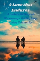 A Love that Endures: A Guide to Building and Maintaining a Healthy Long-Lasting Relationship B0BZF269F2 Book Cover