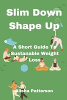 Slim Down, Shape Up: A Short Guide To Sustainable Weight Loss B0C1J56L25 Book Cover