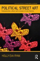 Political Street Art: Communication, Culture and Resistance in Latin America 1138384925 Book Cover