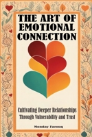 The Art of Emotional Connection: Cultivating Deeper Relationships Through Vulnerability and Trust B0CNW1PCNB Book Cover