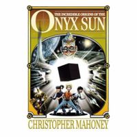 The Incredible Origins of the Onyx Sun 0979520258 Book Cover