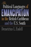 The Political Languages of Emancipation in the British Caribbean and the U.S. South 0807826804 Book Cover