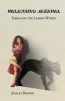 Releasing Jezebel: Embracing The Lioness Within 1738843904 Book Cover