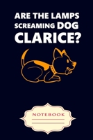 ARE THE LAMPS SCREAMING DOG CLARICE?: Notebooks are a very essential part for taking notes, as a diary, writing thoughts and inspirations, tracking your goals,for homework, planning and organizing. 1700411713 Book Cover