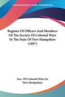 Register Of Officers And Members Of The Society Of Colonial Wars In The State Of New Hampshire (1897) 0548616027 Book Cover