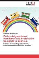 De las Asignaciones Familiares a la Protección Social de la infancia.: Politicas Sociales,Seguridad Social y Asignaciones Familiares en el Uruguay. 3846579637 Book Cover
