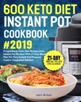 600 Keto Diet Instant Pot Cookbook #2019: 5 Ingredients Keto Diet Recipes, Keto Instant Pot Recipes with 21-Day Meal Plan for Your Instant Pot Pressure Cooker (Upgraded Edition) 1073592820 Book Cover