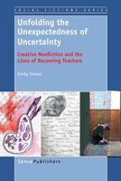 Unfolding the Unexpectedness of Uncertainty: Creative Nonfiction and the Lives of Becoming Teachers 9462093547 Book Cover