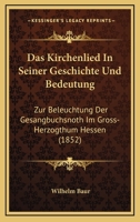 Das Kirchenlied In Seiner Geschichte Und Bedeutung: Zur Beleuchtung Der Gesangbuchsnoth Im Gross-Herzogthum Hessen (1852) 1160851174 Book Cover