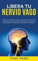 Libera Tu Nervio Vago: Tonifica tu nervio vago y activa su poder curativo con ejercicios diarios para superar la ansiedad, la depresión, la ... los problemas intestinales. 1915470536 Book Cover