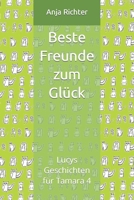 Beste Freunde Zum Gl?ck : Lucys Geschichten F?r Tamara 4 1693113783 Book Cover