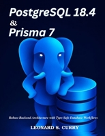 PostgreSQL 18.4 & Prisma 7: Robust Backend Architecture with Type-Safe Database Workflows (Complementary Tech Combinations) B0HBK3NW8H Book Cover
