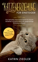 Katzenerziehung f?r Einsteiger: Das Verhalten Ihrer Katze Schritt f?r Schritt verstehen und eine liebevolle gegenseitige Bindung aufbauen - inkl. Tipp 3751952977 Book Cover