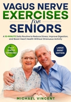 Vagus Nerve Exercises for Seniors: A 10-Minute Daily Routine to Reduce Stress, Improve Digestion, and Support Heart Health Without Strenuous Activity – Large Print Edition B0H6N3T1KM Book Cover