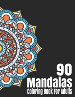 Mandala Coloring Book For Adults: 90 Mandalas Coloring Pages Single Sided - Coloring Anxiety Book - Zen Adult Coloring Book B08P3PC62F Book Cover