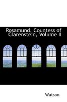 Rosamund, Countess of Clarenstein; Volume II 0469618698 Book Cover