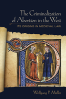 The Criminalization of Abortion in the West: Its Origins in Medieval Law 1501713655 Book Cover