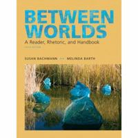 Between Worlds: A Reader, Rhetoric, and Handbook, Fourth Edition 0321055098 Book Cover