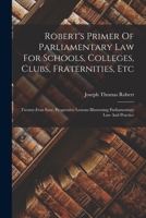 Robert's Primer Of Parliamentary Law For Schools, Colleges, Clubs, Fraternities, Etc: Twenty-four Easy, Progressive Lessons Illustrating Parliamentary Law And Practice 1018701427 Book Cover