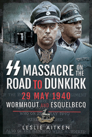 SS Massacre on the Road to Dunkirk: Wormhout and Esquelbecq 29 May 1940 1526771381 Book Cover