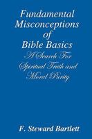 Fundamental Misconceptions of Bible Basics A Search for Spiritual Truth and Moral Purity 0615257046 Book Cover