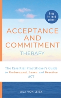 Acceptance and Commitment Therapy: The Essential Practitioner’s Guide to Understand, Learn and Practice ACT B08W3H4LPH Book Cover