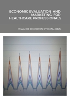ECONOMIC EVALUATION AND MARKETING FOR HEALTHCARE PROFESSIONALS 1291066861 Book Cover