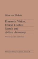 Romantic Vision, Ethical Context: Novalis and Artistic Autonomy (Theory and History of Literature, Vol 39) 0816614970 Book Cover