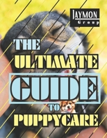 The Ultimate Guide to Puppy Care: A Comprehensive Handbook for New Puppy Parents - Training, Health and Breed Mastery for Lasting Canine Joy and Lifel B0CR1LTVQB Book Cover