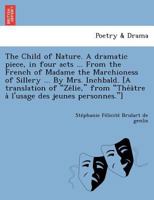 The Child of Nature: A Dramatic Piece, in Four Acts 1249025257 Book Cover