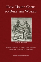 How Usury Came to Rule the World: - The Ascendancy of Usury over Judaeo-Christian and Muslim Commerce 191439707X Book Cover