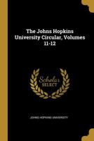 The Johns Hopkins University Circular, Volumes 11-12 1011450682 Book Cover