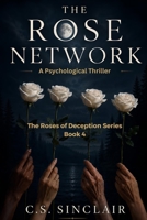 The Rose Network: A Psychological Thriller of Deception and Reckoning (The Roses of Deception Series) B0H2WKDWDL Book Cover