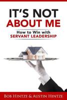 It's Not About Me: How to Win With Servant Leadership 1542582938 Book Cover