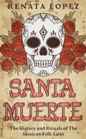 Santa Muerte: The History and Rituals of the Mexican Folk Saint B0FV27SCHP Book Cover