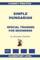 Simple Hungarian, Special Training for Beginners 1530782198 Book Cover