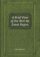 A Brief View of the Writ Ne Exeat Regno 1240051492 Book Cover