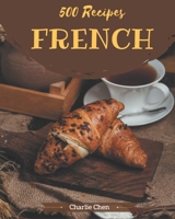 500 French Recipes: French Cookbook - Where Passion for Cooking Begins B08CWBDCD8 Book Cover